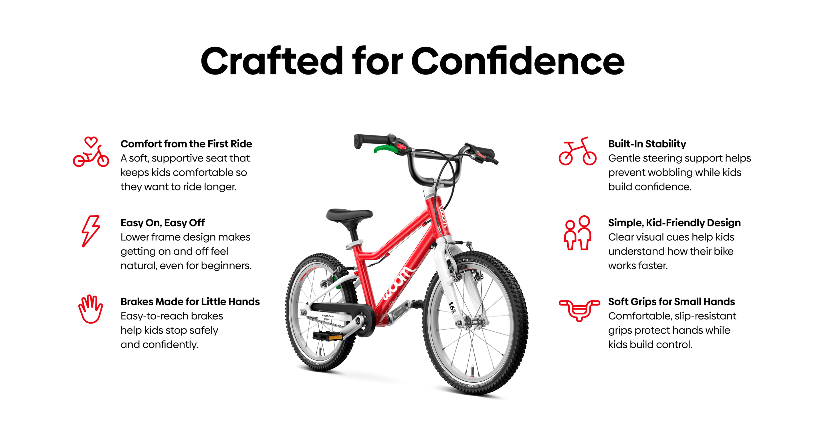 An image featuring a red woom GO 3 bike on a white background under the text “Crafted for Confidence.” Surrounding the bike are six unique benefits to riding a woom bike: Comfort from the first ride; Easy on, easy off; Brakes made for little hands; Built-in stability; Simple, kid-friendly design; And soft grips for small hands.